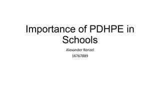 Importance of PDHPE in
Schools
Alexander Ronzel
16767889
 