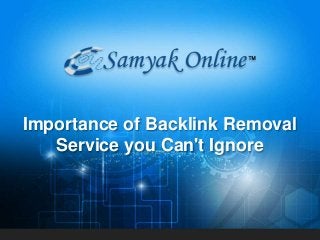 Importance of Backlink Removal
Service you Can't Ignore
 