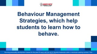 Behaviour Management
Strategies, which help
students to learn how to
behave.
Running personality development classes for t...