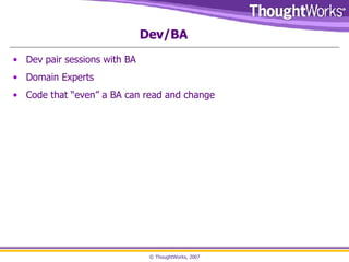 Dev/BA Dev pair sessions with BA Domain Experts Code that “even” a BA can read and change 