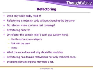 Refactoring <ul><li>Don’t only write code, read it! </li></ul><ul><li>Refactoring is redesign code without changing the be...