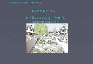 REPORT ON
BYELAWS & THEIR
IMPORTANCE
PROFFESSIONAL PRACTISE
 