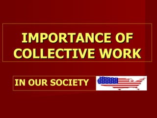 IMPORTANCE OF
COLLECTIVE WORK

IN OUR SOCIETY
 