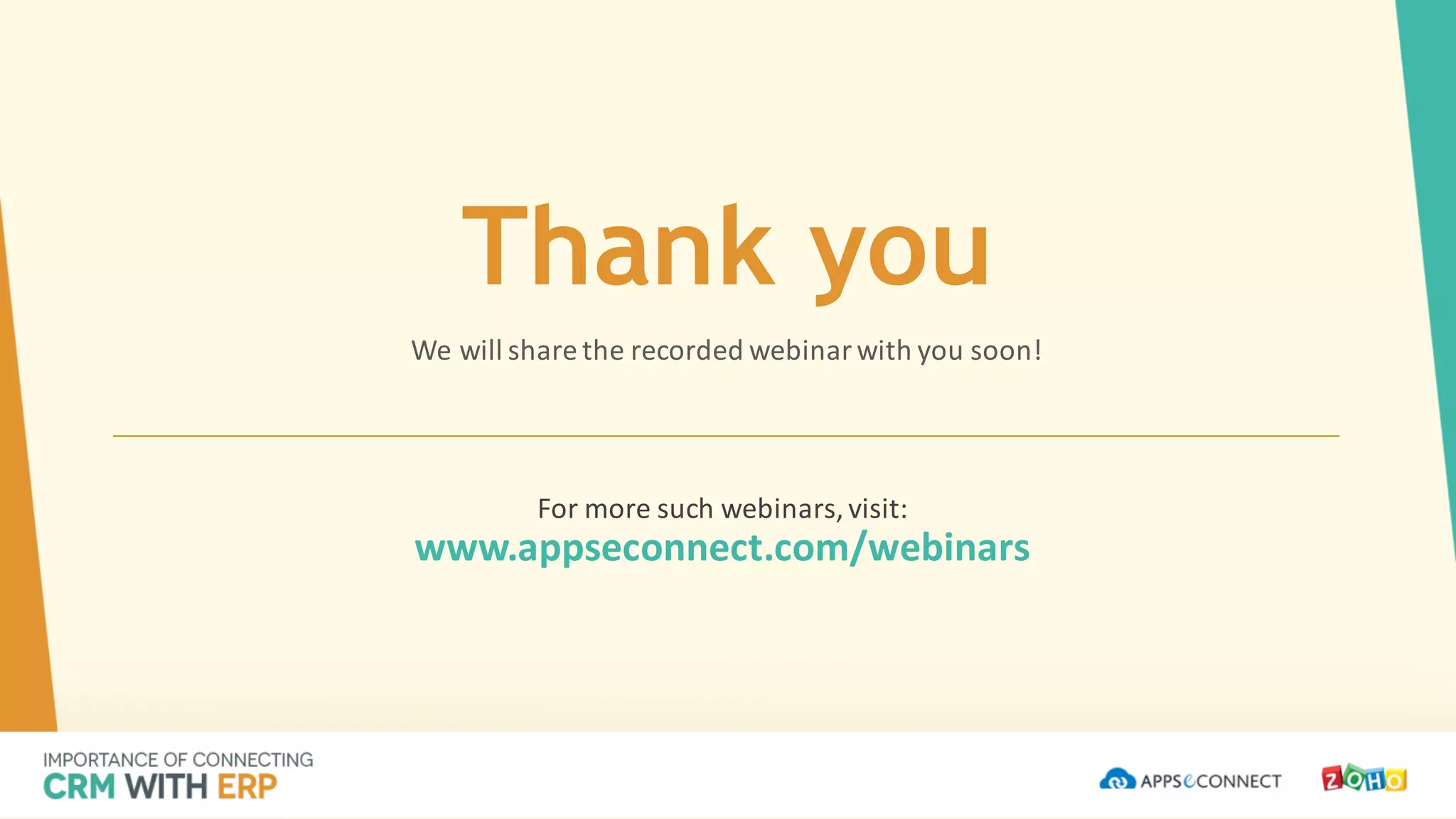 Thank you
We	will	share	the	recorded	webinar	with	you	soon!
For	more	such	webinars,	visit:
www.appseconnect.com/webinars
 