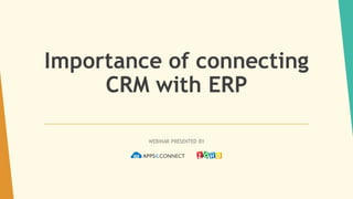 Importance of connecting
CRM with ERP
WEBINAR PRESENTED BY
 