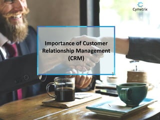 Importance of Customer
Relationship Management
(CRM)
 