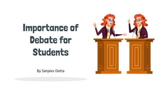 Importance of
Debate for
Students
By Sanjeev Datta
 