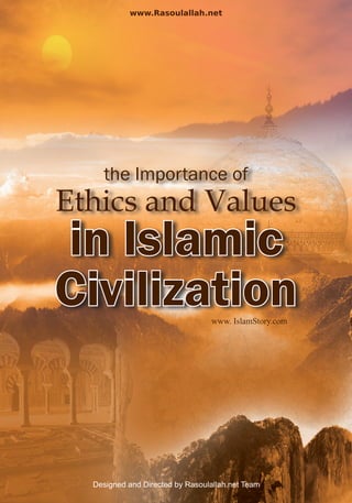 www.Rasoulallah.net




    the Importance of
Ethics and Values
in Islamic
Civilization                     www. IslamStory.com




  Designed and Directed by Rasoulallah.net Team
 