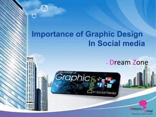 Importance of Graphic Design
In Social media
- Dream Zone
 