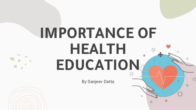IMPORTANCE OF
HEALTH
EDUCATION
By Sanjeev Datta
 