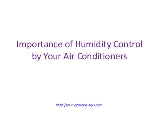 Importance of Humidity Control
by Your Air Conditioners
http://our-opinions-tips.com
 