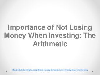 http://profitableinvestingtips.com/profitable-investing-tips/importance-of-not-losing-money-when-investing
Importance of N...