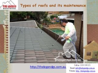 Types of roofs and its maintenance
http://thelegendgs.com.au/
 