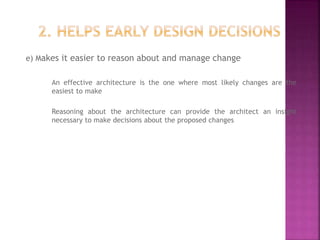e) Makes it easier to reason about and manage change
An effective architecture is the one where most likely changes are the
easiest to make
Reasoning about the architecture can provide the architect an insight
necessary to make decisions about the proposed changes
 