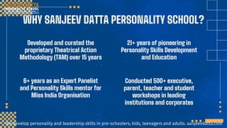 WHY SANJEEV DATTA PERSONALITY SCHOOL?
Developed and curated the
proprietary Theatrical Action
Methodology (TAM) over 15 ye...
