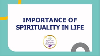 IMPORTANCE OF
SPIRITUALITY IN LIFE
 