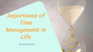 By Sanjeev Datta
Importance of
Time
Management in
Life
 