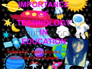 IMPORTANCE
OF
TECHNOLOGY
IN
EDUCATION
SEMBLANTE , MARY CARYLYN C.
BBED-II (M-F 9:30-10:30AM)
2015
 