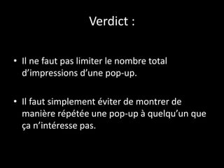 • Réduire la fréquence d’apparition de cette
pop-up
• Réduire le spamming des amis Facebook
Nos objectifs :
 