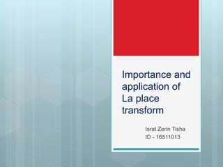 Importance and
application of
La place
transform
Israt Zerin Tisha
ID - 16511013
 