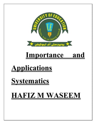 Importance and
Applications
Systematics
HAFIZ M WASEEM
 