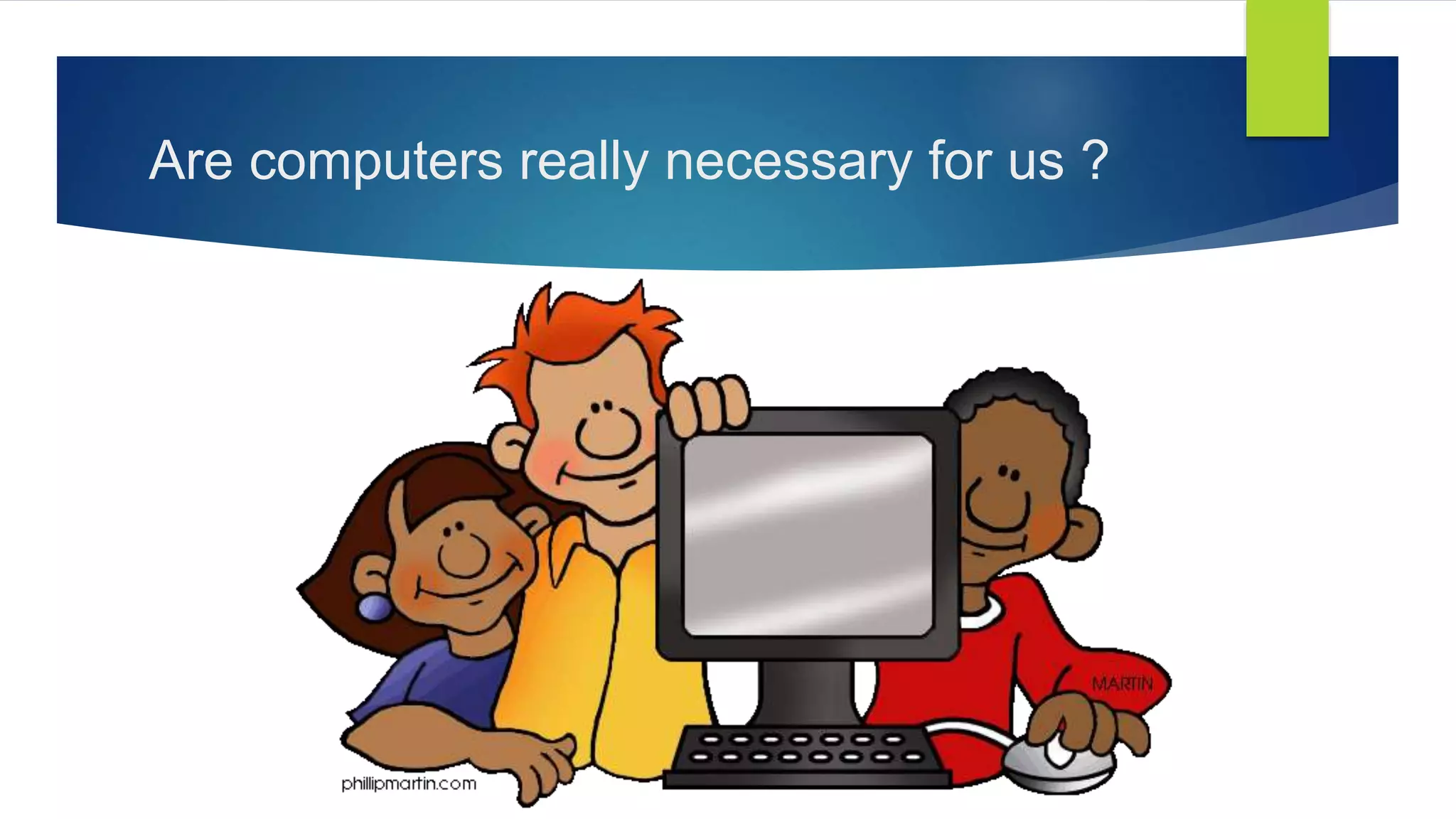 Are computers really necessary for us ?
 