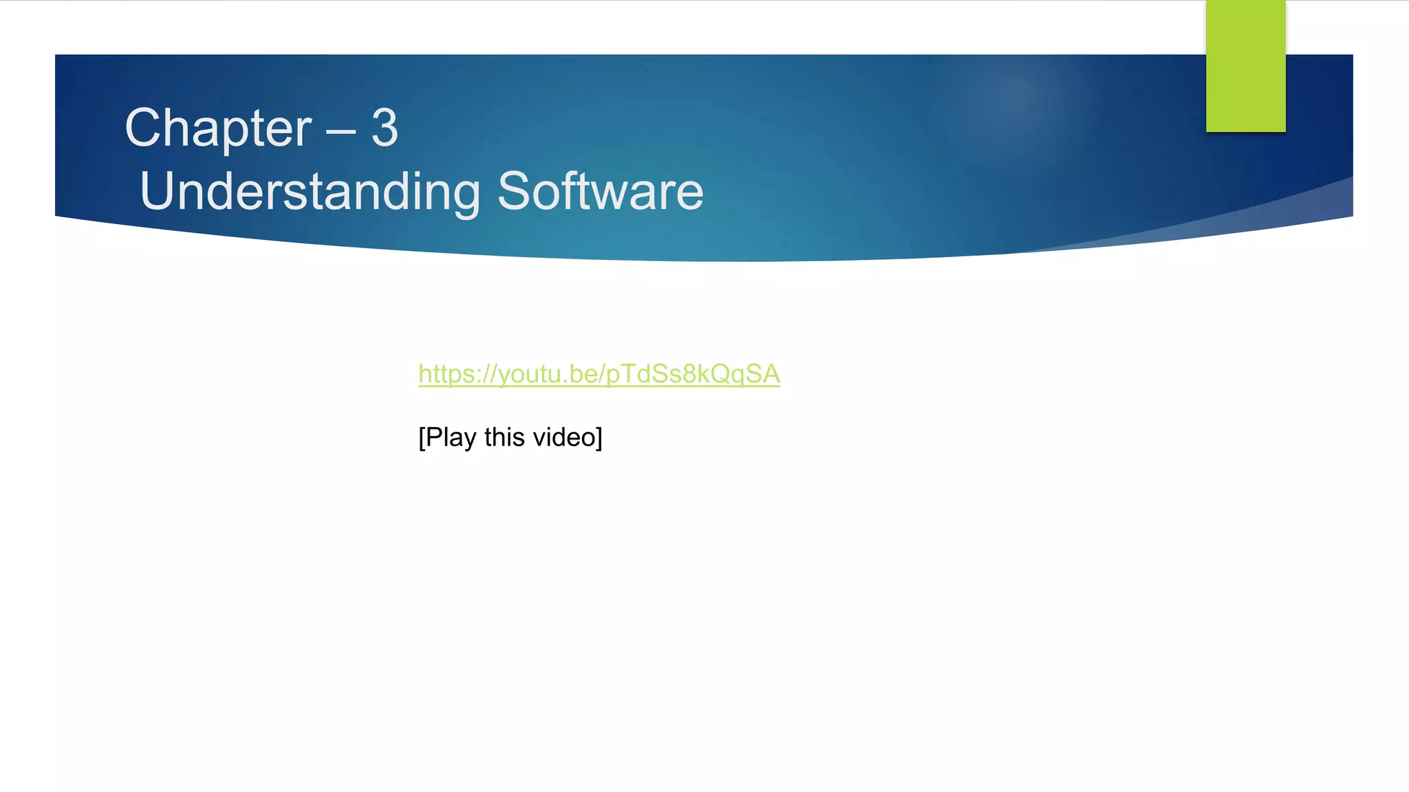Chapter – 3
Understanding Software
https://youtu.be/pTdSs8kQqSA
[Play this video]
 