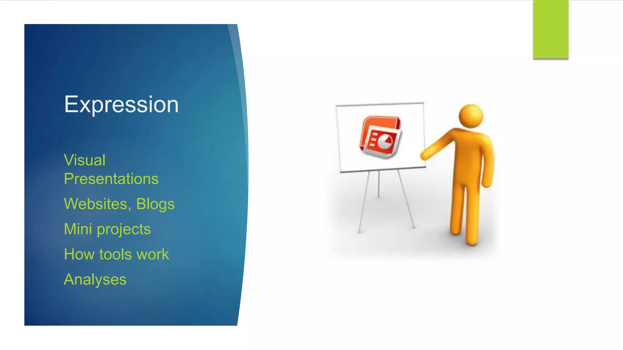 Expression
Visual
Presentations
Websites, Blogs
Mini projects
How tools work
Analyses
 
