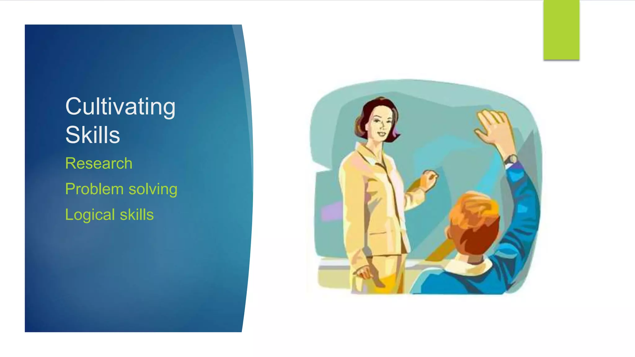 Cultivating
Skills
Research
Problem solving
Logical skills
 