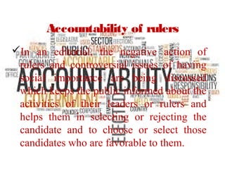 Accountability of rulers
In an editorial, the negative action of
rulers and controversial issues of having
social importance are being discussed
which keeps the public informed about the
activities of their leaders or rulers and
helps them in selecting or rejecting the
candidate and to choose or select those
candidates who are favorable to them.
 