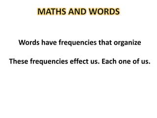 39
Words have frequencies that organize
These frequencies effect us. Each one of us.
 
