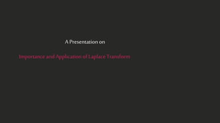Importance and Application of LaplaceTransform
A Presentationon
 
