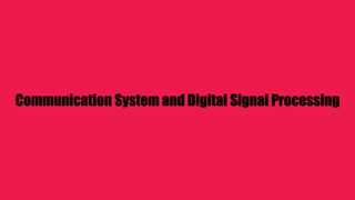 Communication System and Digital Signal Processing
 