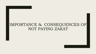 IMPORTANCE & CONSEQUENCES OF
NOT PAYING ZAKAT
 
