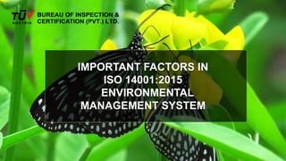 ISO 14001:2015
ISO 14001:2015 is an international standard that outlines the
requirements for an environmental management system (EMS).
An EMS is a systematic approach to managing an organization's
environmental responsibilities and impacts. It helps
organizations identify, manage, monitor, and continually improve
their environmental performance.
IMPORTANT FACTORS IN
ISO 14001:2015
ENVIRONMENTAL
MANAGEMENT SYSTEM
 