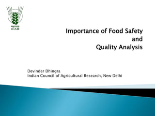 Importance of Food Safety
and
Quality Analysis
Devinder Dhingra
Indian Council of Agricultural Research, New Delhi
 