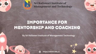 importance For
Mentorship and Coaching
https://skimt.edu.in
By Sri Kaliswari Institute of Management Technology
 