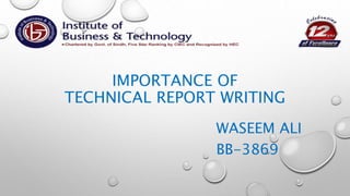 IMPORTANCE OF
TECHNICAL REPORT WRITING
WASEEM ALI
BB-3869
 
