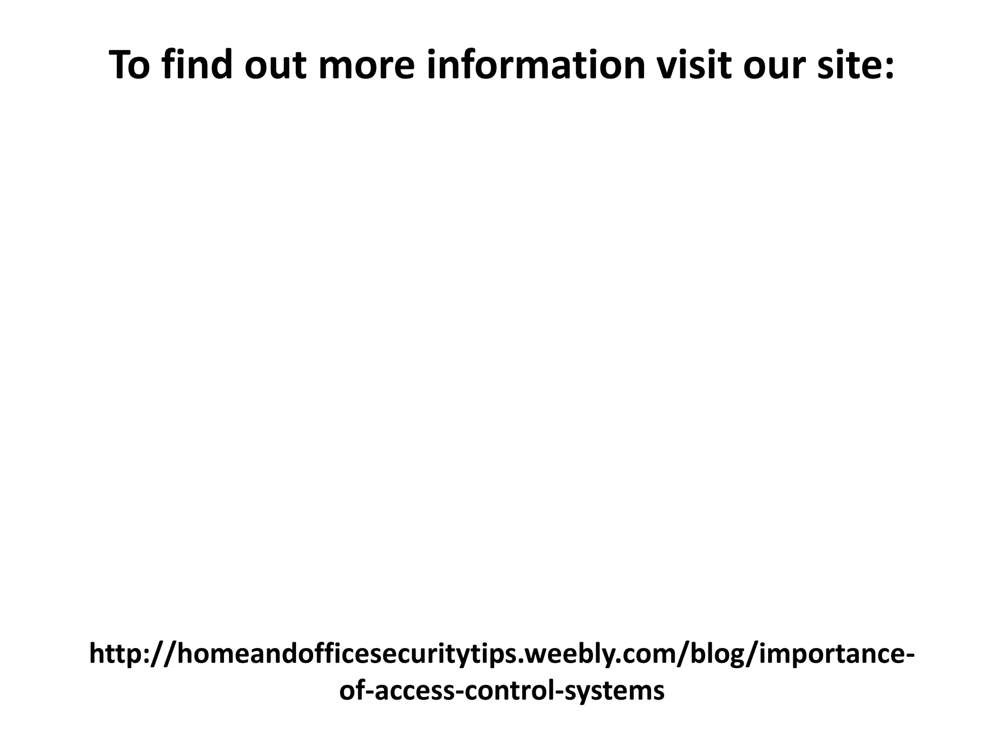 http://homeandofficesecuritytips.weebly.com/blog/importance-
of-access-control-systems
To find out more information visit our site:
 