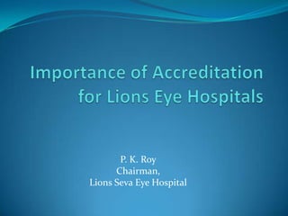 P. K. Roy
Chairman,
Lions Seva Eye Hospital

 