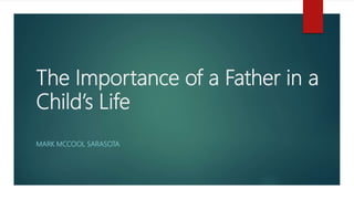 The Importance of a Father in a
Child’s Life
MARK MCCOOL SARASOTA
 