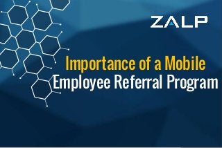 Importanceofa Mobile
Employee ReferralProgram
Importance of a Mobile
Employee Referral Program
 