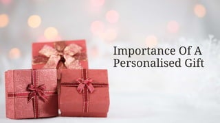 Importance Of A
Personalised Gift
 