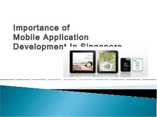 Importance of
Mobile Application
Development In Singapore

 