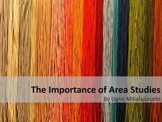 BAIS Area Studies
Overview and importance
     By Ugnė Mikalajūnaitė
 