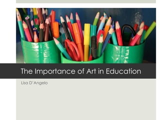 The Importance of Art in Education
Lisa D’Angelo
 