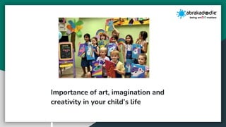 Importance of art, imagination and
creativity in your child’s life
 