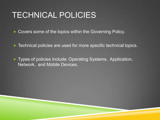 TECHNICAL POLICIES
 Covers some of the topics within the Governing Policy.


 Technical policies are used for more speci...