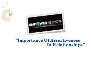  “Importance Of Assertiveness     
                           In Relationships”
 