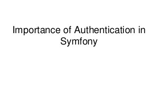 Importance of Authentication in
Symfony
 